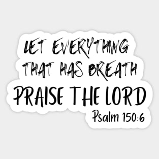 LET EVERYTHING THAT HAS BREATH PRAISE THE LORD. Sticker